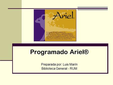 Programado Ariel® Preparada por: Luis Marín Biblioteca General - RUM.