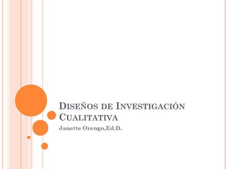 D ISEÑOS DE I NVESTIGACIÓN C UALITATIVA Janette Orengo,Ed.D.
