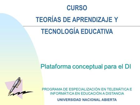 CURSO TEORÍAS DE APRENDIZAJE Y TECNOLOGÍA EDUCATIVA PROGRAMA DE ESPECIALIZACIÓN EN TELEMÁTICA E INFORMÁTICA EN EDUCACIÓN A DISTANCIA UNIVERSIDAD NACIONAL.