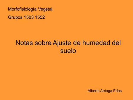 Notas sobre Ajuste de humedad del suelo Alberto Arriaga Frías Morfofisiología Vegetal. Grupos 1503 1552.
