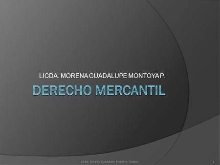 LICDA. MORENA GUADALUPE MONTOYA P. Licda. Morena Guadalupe Montoya Polanco1.