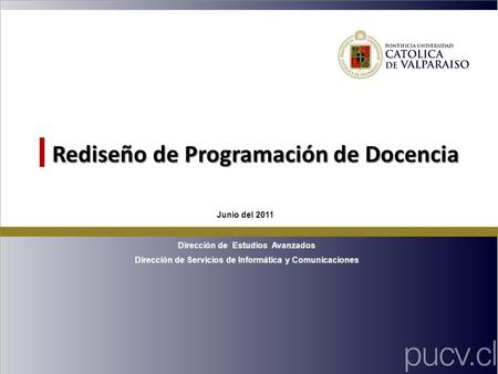 Rediseño de Programación de Docencia Junio del 2011 Dirección de Estudios Avanzados Dirección de Servicios de Informática y Comunicaciones.