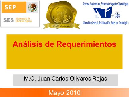 Análisis de Requerimientos M.C. Juan Carlos Olivares Rojas Mayo 2010.