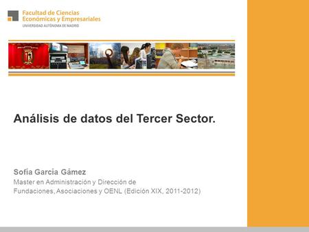 Análisis de datos del Tercer Sector. Sofía García Gámez Master en Administración y Dirección de Fundaciones, Asociaciones y OENL (Edición XIX, 2011-2012)