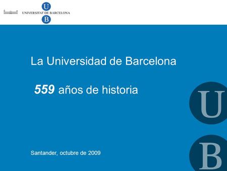 La Universidad de Barcelona 559 años de historia Santander, octubre de 2009.