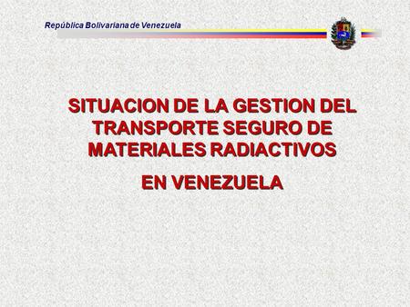 SITUACION DE LA GESTION DEL TRANSPORTE SEGURO DE MATERIALES RADIACTIVOS EN VENEZUELA.