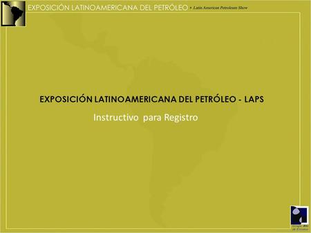 EXPOSICIÓN LATINOAMERICANA DEL PETRÓLEO - LAPS Instructivo para Registro.