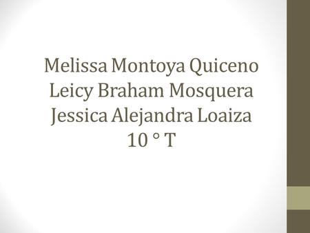 Melissa Montoya Quiceno Leicy Braham Mosquera Jessica Alejandra Loaiza 10 ° T.