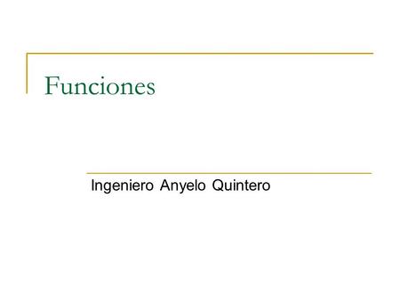 Funciones Ingeniero Anyelo Quintero. Funciones Variables globales Declaración de la función Cuerpo de la función Llamado a la función.