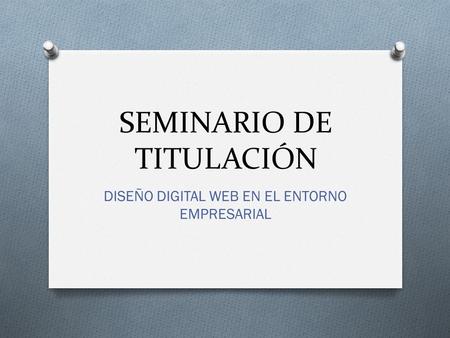 SEMINARIO DE TITULACIÓN DISEÑO DIGITAL WEB EN EL ENTORNO EMPRESARIAL.
