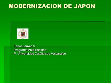 MODERNIZACION DE JAPON Fanor Larrain V. Programa Asia Pacífico P. Universidad Católica de Valparaíso.
