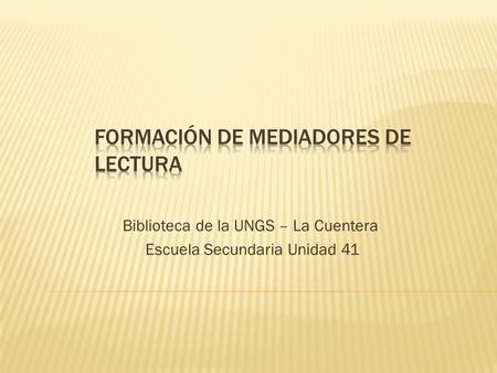 Biblioteca de la UNGS – La Cuentera Escuela Secundaria Unidad 41.