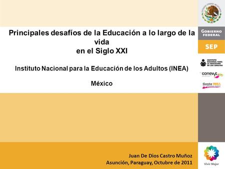 Instituto Nacional para la Educación de los Adultos (INEA) México Principales desafíos de la Educación a lo largo de la vida en el Siglo XXI Juan De Dios.