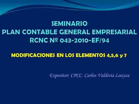 MODIFICACIONES EN LOS ELEMENTOS 4,5,6 y 7 Expositor: CPCC. Carlos Valdivia Loayza.