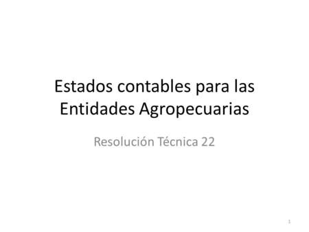 Estados contables para las Entidades Agropecuarias Resolución Técnica 22 1.