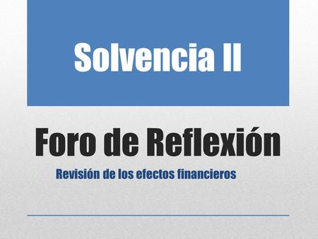 Objetivo Revisar los principales conceptos de Solvencia II
