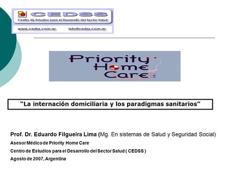 Prof. Dr. Eduardo Filgueira Lima (Mg. En sistemas de Salud y Seguridad Social) Asesor Médico de Priority Home Care Centro de Estudios para el Desarrollo.