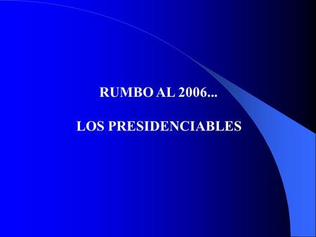 RUMBO AL 2006... LOS PRESIDENCIABLES. CONTRASTES DE LOS CANDIDATOS ANDRÉS MANUEL LÓPEZ O.ROBERTO MADRAZOFELIPE CALDERÓN ANIMAL POLÍTICO POLÍTICO – TÉCNICO.