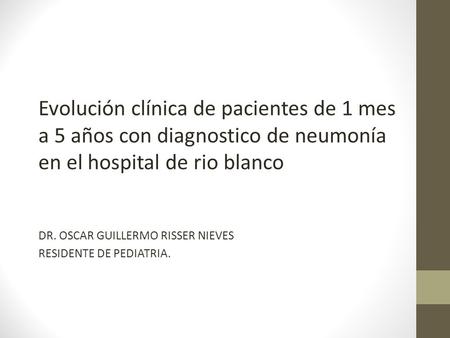 DR. OSCAR GUILLERMO RISSER NIEVES RESIDENTE DE PEDIATRIA.