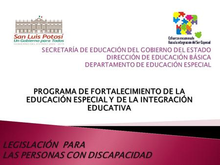 PROGRAMA DE FORTALECIMIENTO DE LA EDUCACIÓN ESPECIAL Y DE LA INTEGRACIÓN EDUCATIVA LEGISLACIÓN PARA LAS PERSONAS CON DISCAPACIDAD.