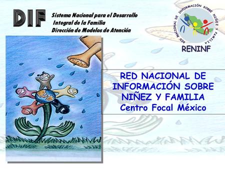 Sistema Nacional para el Desarrollo Integral de la Familia Integral de la Familia Dirección de Modelos de Atención RED NACIONAL DE INFORMACIÓN SOBRE NIÑEZ.