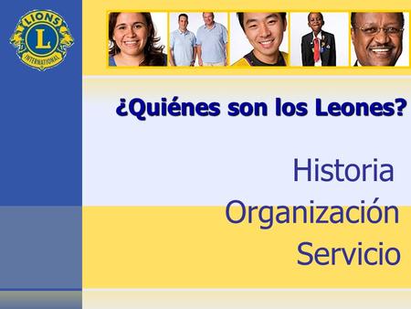 Historia Organización Servicio ¿Quiénes son los Leones?
