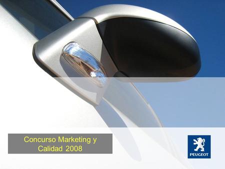 Concurso Marketing y Calidad 2008. Este concurso será una herramienta de potenciación de los objetivos de venta de Peugeot España mediante el seguimiento.