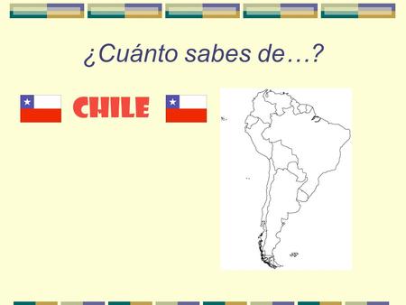 ¿Cuánto sabes de…? CHILE ¿Dónde está Chile? ¿Cómo se compara con el tamaño de Illinois?