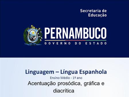 Linguagem – Língua Espanhola Ensino Médio - 1º ano Acentuação prosódica, gráfica e diacrítica.