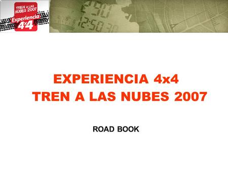 EXPERIENCIA 4x4 TREN A LAS NUBES 2007 ROAD BOOK. BIENVENIDOS AL MAYOR DESAFIO OFF ROAD. 10 días de competencia. Alrededor de 1.000 km de recorrido, gran.
