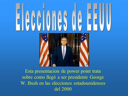 Esta presentacion de power point trata sobre como llegó a ser presidente George W. Bush en las elecciones estadounidenses del 2000.
