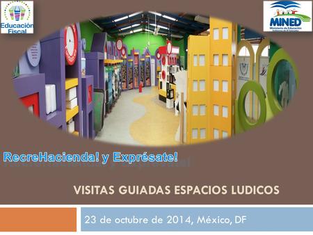 VISITAS GUIADAS ESPACIOS LUDICOS 23 de octubre de 2014, México, DF.