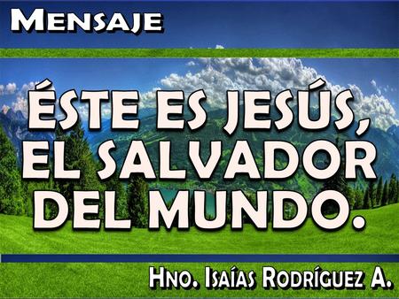 ÉSTE ES JESÚS, EL SALVADOR DEL MUNDO.