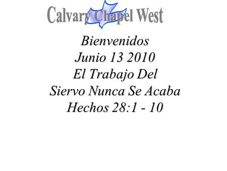 Bienvenidos Junio 13 2010 El Trabajo Del Siervo Nunca Se Acaba Hechos 28:1 - 10.