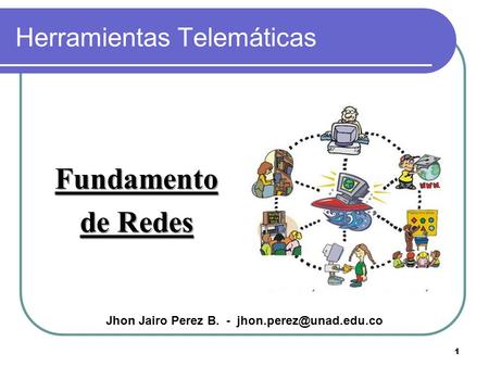 1 Herramientas Telemáticas Fundamento de Redes Jhon Jairo Perez B. -