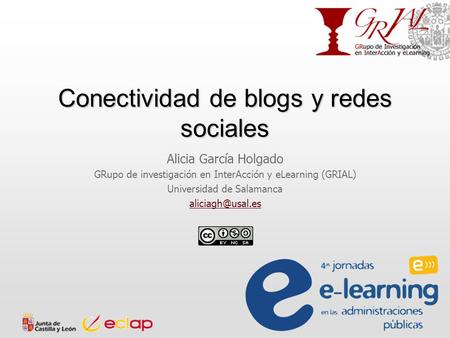 Conectividad de blogs y redes sociales Alicia García Holgado GRupo de investigación en InterAcción y eLearning (GRIAL) Universidad de Salamanca