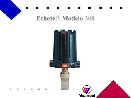 Echotel ® Modelo 300. ¿ Que es el Modelo 300? Este Transmisor Ultrasonico ofrece lo siguiente: - Medición de nivel hasta 35 pies (10.7 m) - Volumen a.