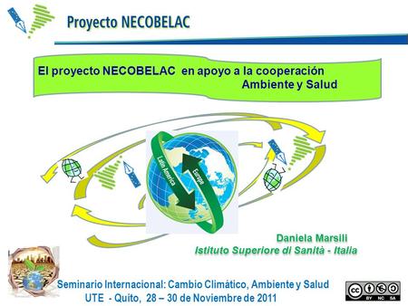 Daniela Marsili Istituto Superiore di Sanità - Italia El proyecto NECOBELAC en apoyo a la cooperación Ambiente y Salud Seminario Internacional: Cambio.