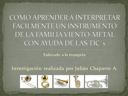 Enfocado a la trompeta Investigación realizada por Julián Chaparro A.