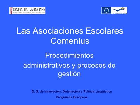 Las Asociaciones Escolares Comenius Procedimientos administrativos y procesos de gestión D. G. de Innovación, Ordenación y Política Lingüística Programas.