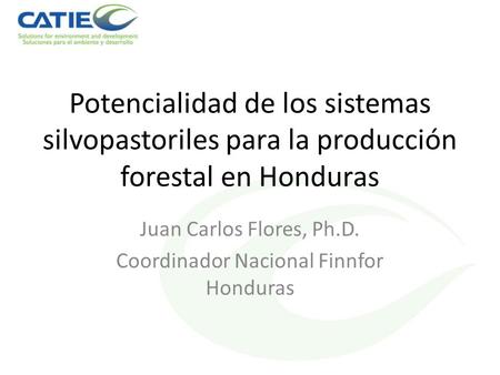 Juan Carlos Flores, Ph.D. Coordinador Nacional Finnfor Honduras