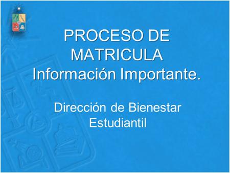 PROCESO DE MATRICULA Información Importante. Dirección de Bienestar Estudiantil.