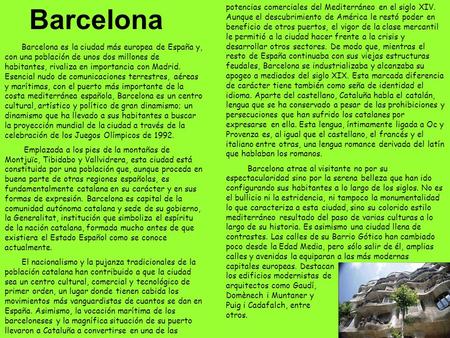 Barcelona Barcelona es la ciudad más europea de España y, con una población de unos dos millones de habitantes, rivaliza en importancia con Madrid. Esencial.