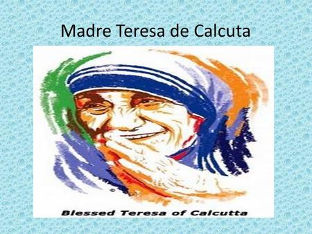 Madre Teresa de Calcuta. Fue una monja de origen albanés naturalizada india que fundó la congregación de las misioneras de la caridad en Calcuta en 1950.