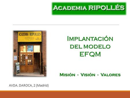 AVDA. DAROCA, 2 (Madrid) Implantación del modelo EFQM Misión - Visión - Valores.
