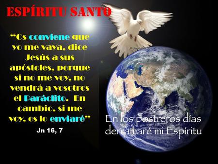 Espíritu santo “Os conviene que yo me vaya, dice Jesús a sus apóstoles, porque si no me voy, no vendrá a vosotros el Paráclito. En cambio, si me voy,