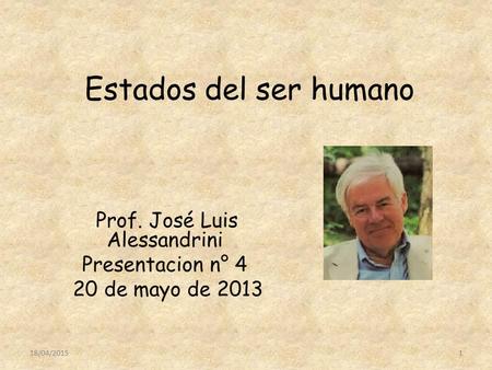 Estados del ser humano Prof. José Luis Alessandrini Presentacion n° 4 20 de mayo de 2013 18/04/20151.
