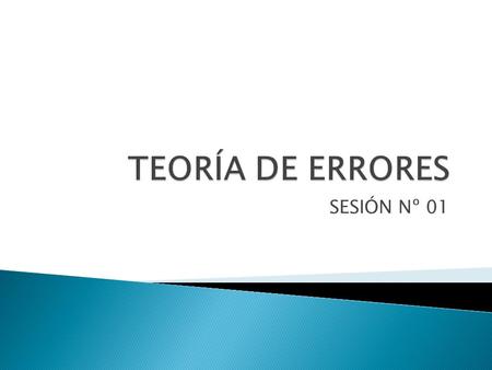 TEORÍA DE ERRORES SESIÓN Nº 01.