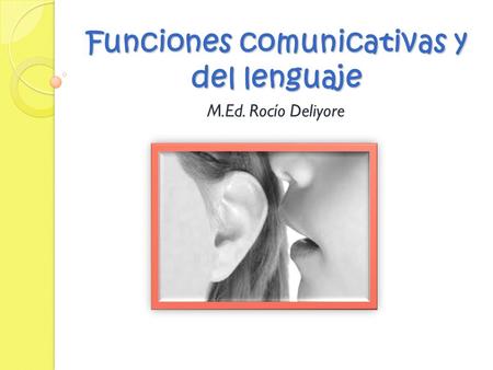 Funciones comunicativas y del lenguaje M.Ed. Rocío Deliyore.