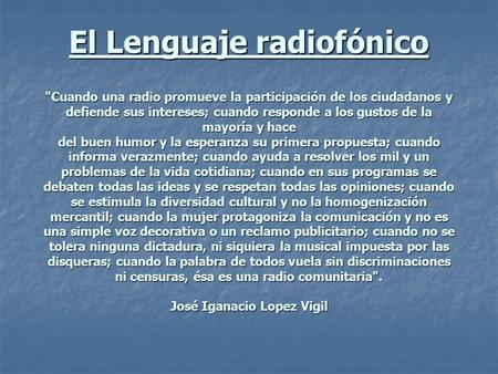   El Lenguaje radiofónico Cuando una radio promueve la participación de los ciudadanos y defiende sus intereses; cuando responde a los gustos de la.